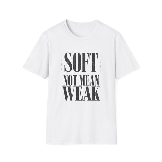 Soft Does Not Mean Weak T-Shirt — Motivational Tee